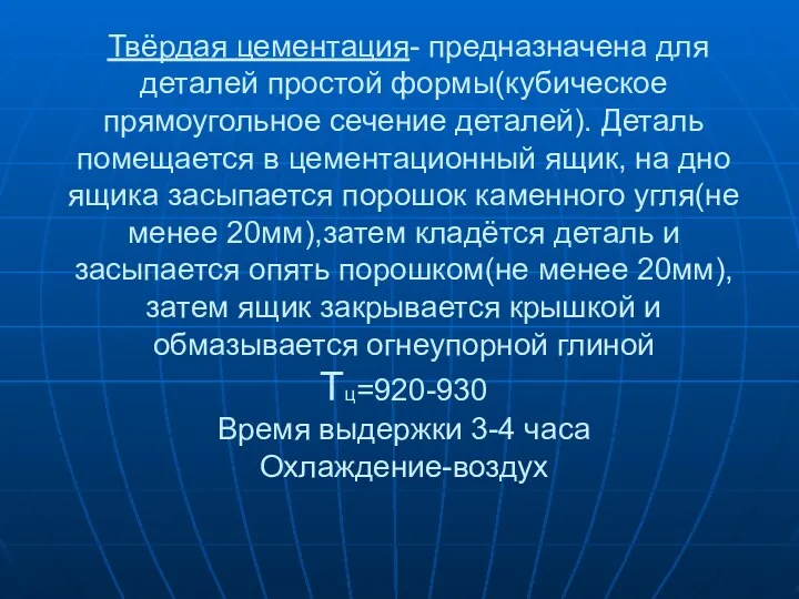 Твёрдая цементация- предназначена для деталей простой формы(кубическое прямоугольное сечение деталей).