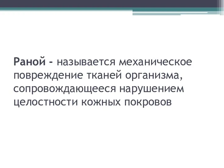 Раной - называется механическое повреждение тканей орга­низма, сопровождающееся нарушением целостности кожных покровов