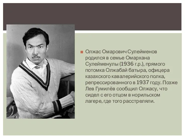 Олжас Омарович Сулейменов родился в семье Омархана Сулейменулы (1936 г.р.), прямого потомка Олжабай