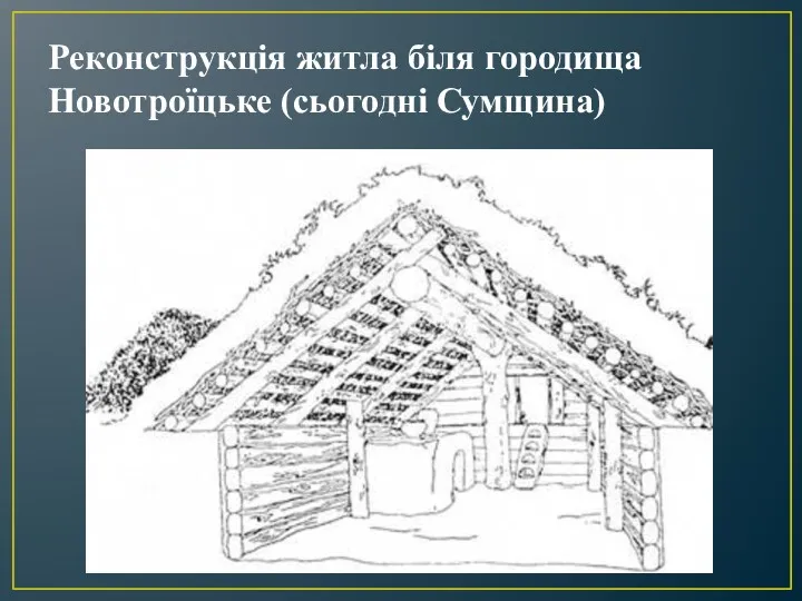Реконструкція житла біля городища Новотроїцьке (сьогодні Сумщина)
