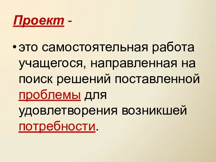 Проект - это самостоятельная работа учащегося, направленная на поиск решений поставленной проблемы для удовлетворения возникшей потребности.