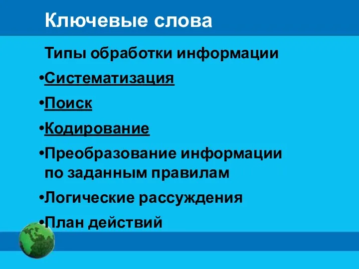 Ключевые слова Типы обработки информации Систематизация Поиск Кодирование Преобразование информации