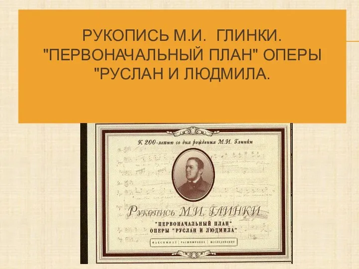 РУКОПИСЬ М.И. ГЛИНКИ. "ПЕРВОНАЧАЛЬНЫЙ ПЛАН" ОПЕРЫ "РУСЛАН И ЛЮДМИЛА.