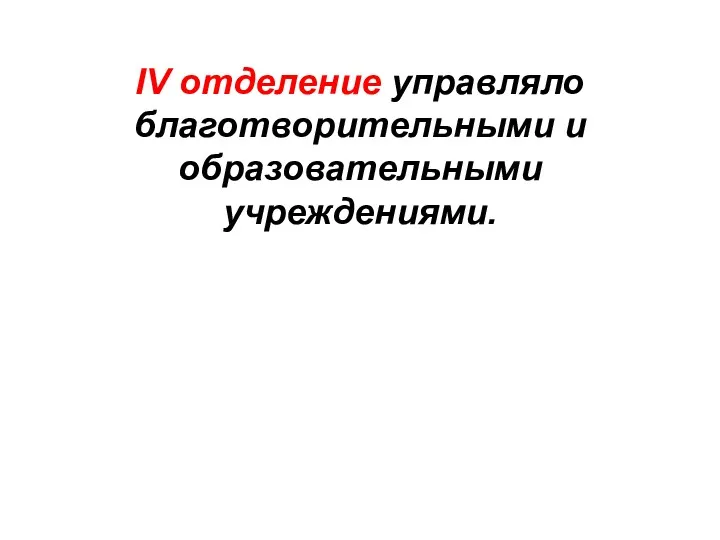 IV отделение управляло благотворительными и образовательными учреждениями.