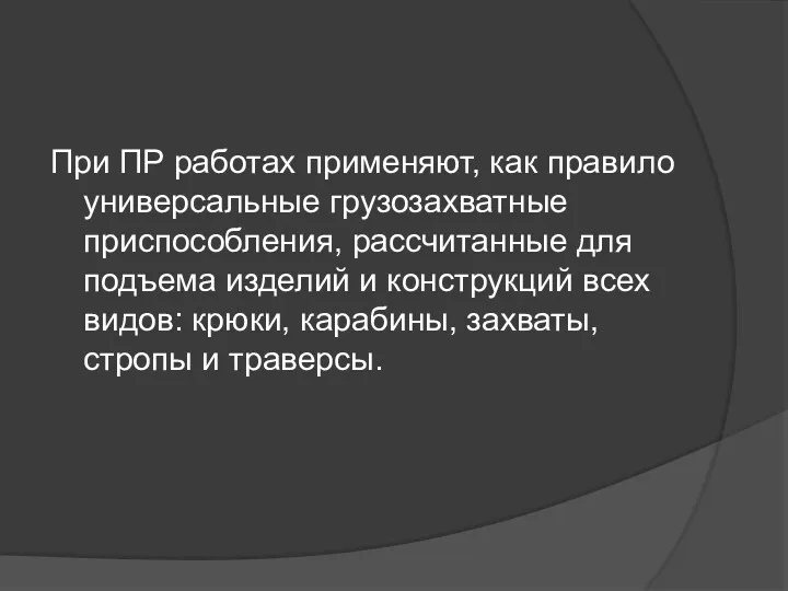 При ПР работах применяют, как правило универсальные гpузозахватные приспособления, рассчитанные для подъема изделий