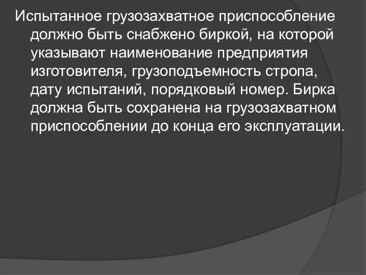 Испытанное грузозахватное приспособление должно быть снабжено биркой, на которой указывают наименование предприятия изготовителя,