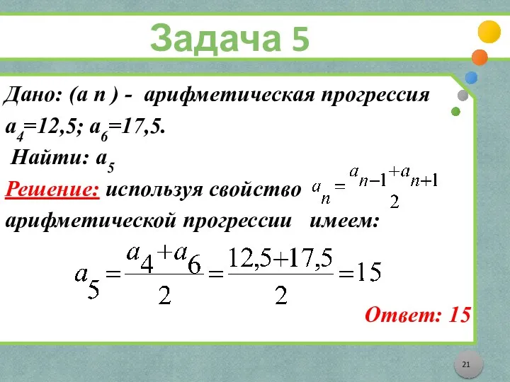 Задача 5 Дано: (а n ) - арифметическая прогрессия а4=12,5; а6=17,5. Найти: а5