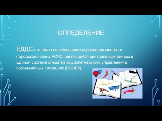 ОПРЕДЕЛЕНИЕ ЕДДС-это орган повседневного управления местного (городского) звена РСЧС, являющийся