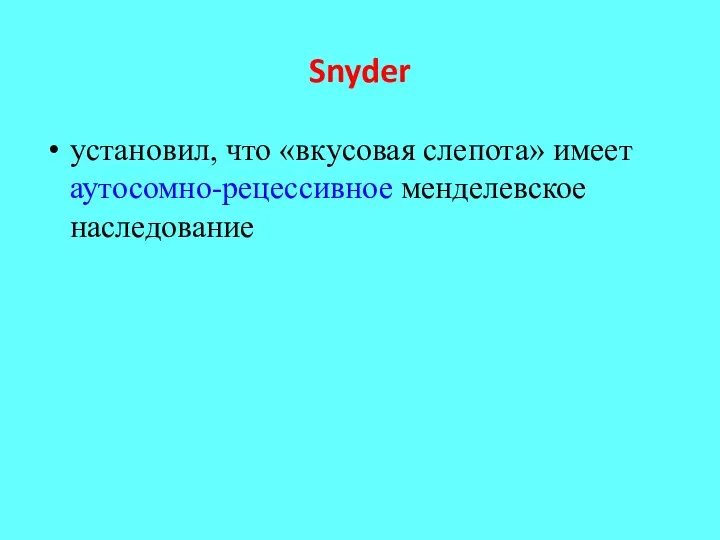 Snyder установил, что «вкусовая слепота» имеет аутосомно-рецессивное менделевское наследование