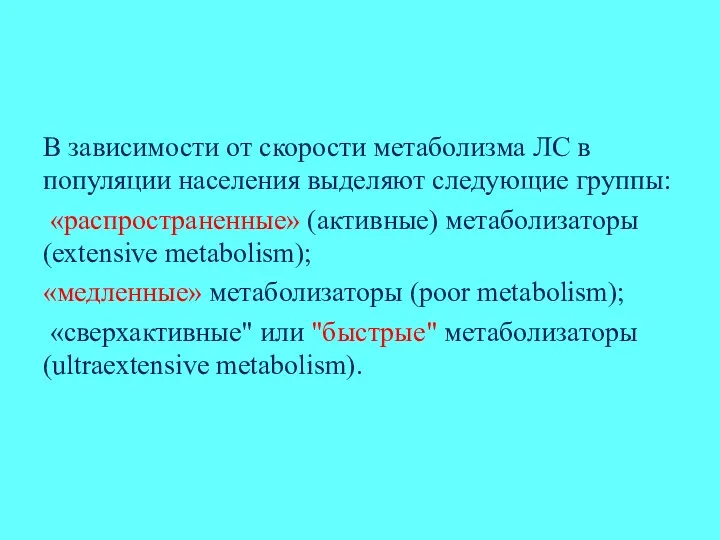 В зависимости от скорости метаболизма ЛС в популяции населения выделяют