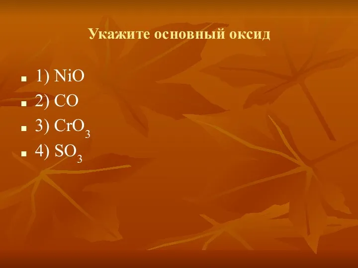 Укажите основный оксид 1) NiO 2) CO 3) CrO3 4) SO3