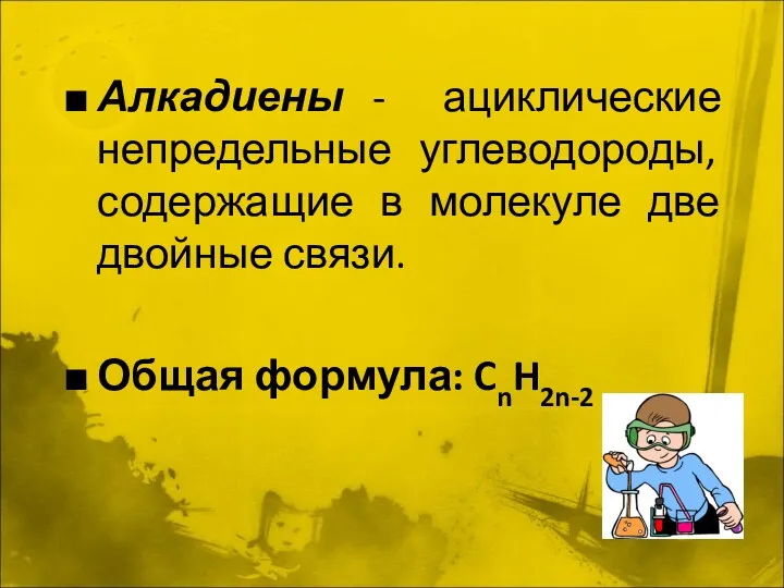 Алкадиены - ациклические непредельные углеводороды, содержащие в молекуле две двойные связи. Общая формула: CnH2n-2