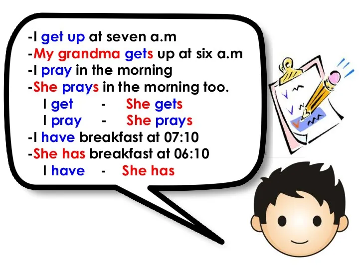 -I get up at seven a.m -My grandma gets up at six a.m