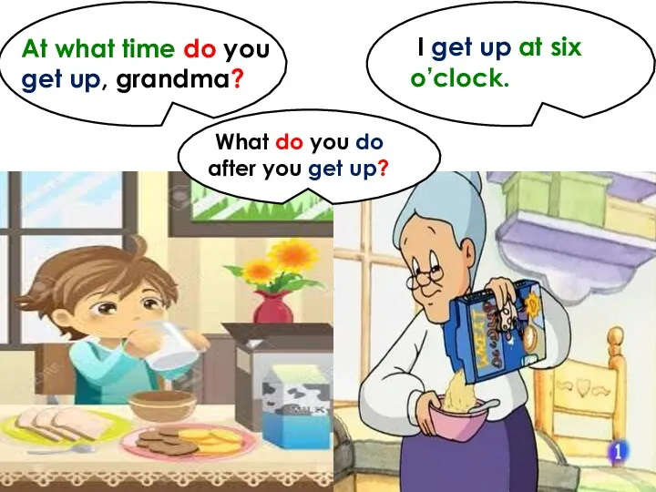 At what time do you get up, grandma? I get up at six