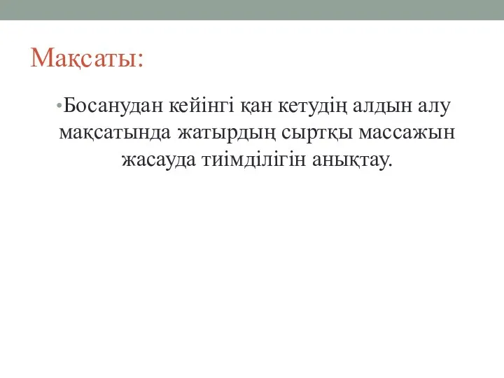 Мақсаты: Босанудан кейінгі қан кетудің алдын алу мақсатында жатырдың сыртқы массажын жасауда тиімділігін анықтау.