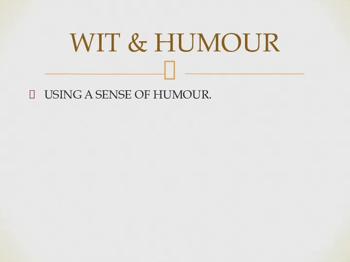USING A SENSE OF HUMOUR. WIT & HUMOUR
