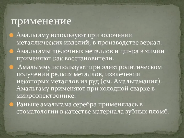 Амальгаму используют при золочении металлических изделий, в производстве зеркал. Амальгамы