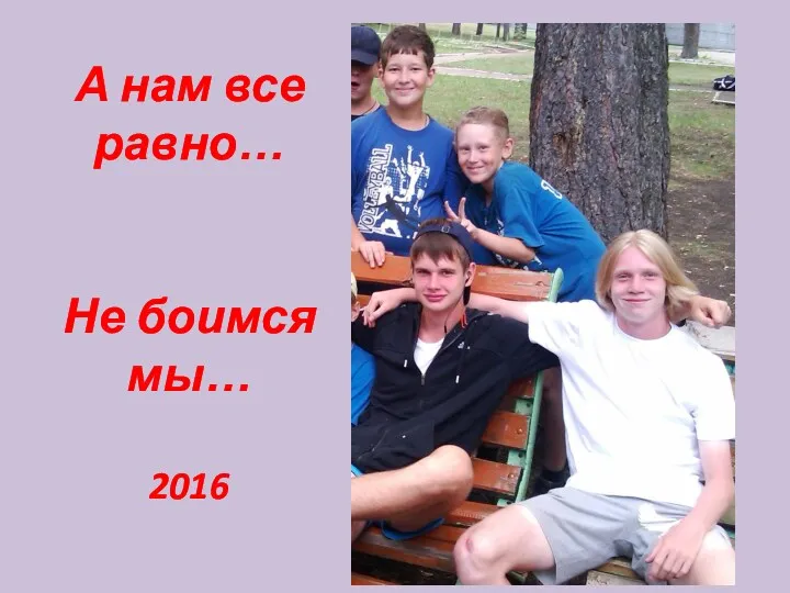 А нам все равно… Не боимся мы… 2016