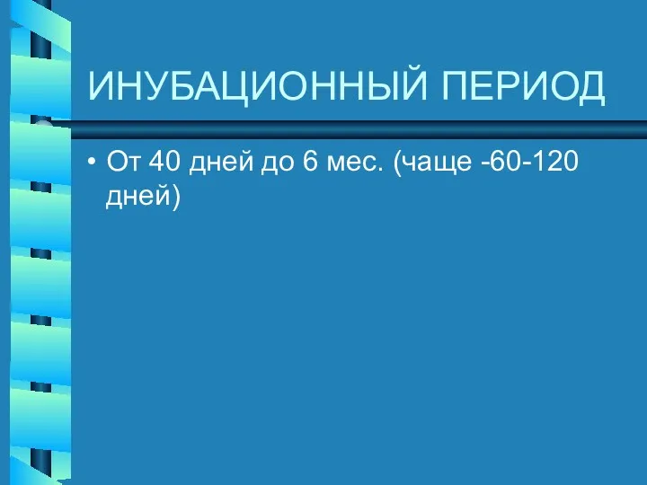 ИНУБАЦИОННЫЙ ПЕРИОД От 40 дней до 6 мес. (чаще -60-120 дней)