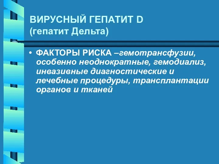 ВИРУСНЫЙ ГЕПАТИТ D (гепатит Дельта) ФАКТОРЫ РИСКА –гемотрансфузии, особенно неоднократные,