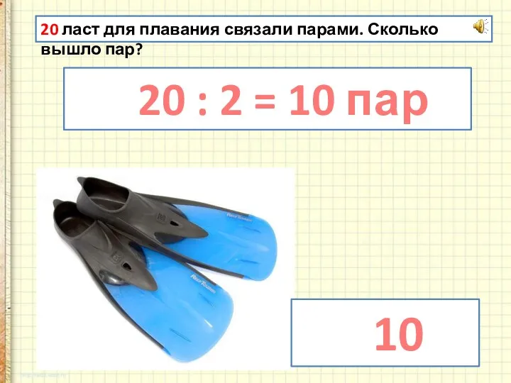 20 ласт для плавания связали парами. Сколько вышло пар? 10