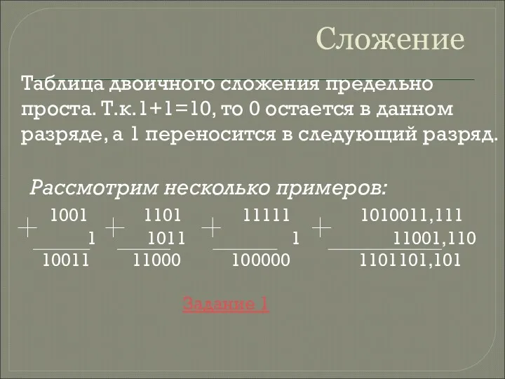 Сложение Таблица двоичного сложения предельно проста. Т.к.1+1=10, то 0 остается