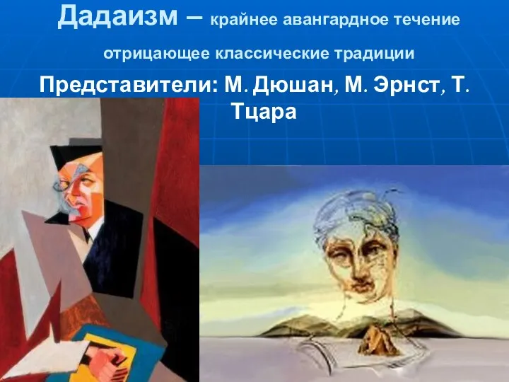 Дадаизм – крайнее авангардное течение отрицающее классические традиции Представители: М. Дюшан, М. Эрнст, Т. Тцара