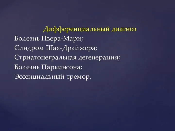 Дифференциальный диагноз Болезнь Пьера-Мари; Синдром Шая-Драйжера; Стриатонегральная дегенерация; Болезнь Паркинсона; Эссенциальный тремор.