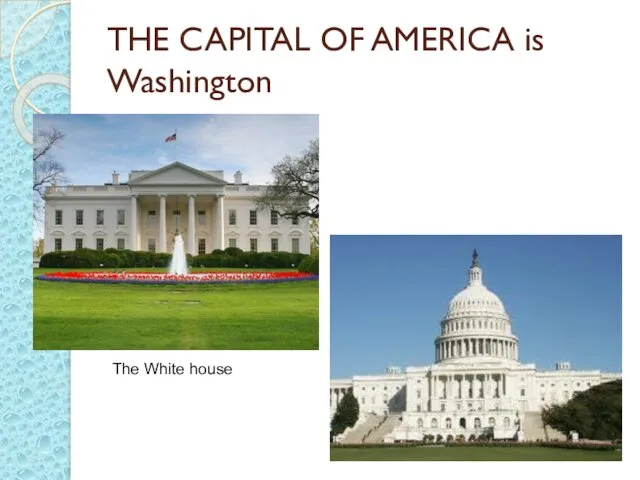 THE CAPITAL OF AMERICA is Washington The White house