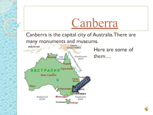 Canberra Canberra is the capital city of Australia. There are many monuments and museums.
