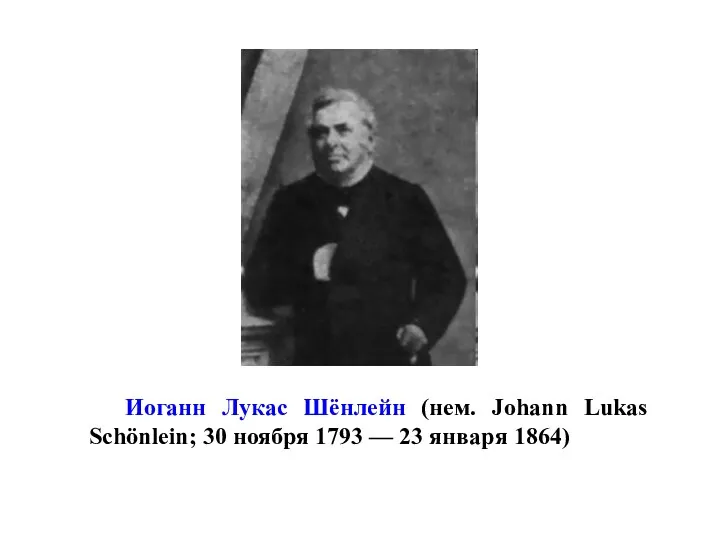 Иоганн Лукас Шёнлейн (нем. Johann Lukas Schönlein; 30 ноября 1793 — 23 января 1864)