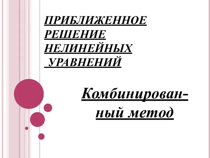 ПРИБЛИЖЕННОЕ РЕШЕНИЕ НЕЛИНЕЙНЫХ УРАВНЕНИЙ Комбинирован-ный метод