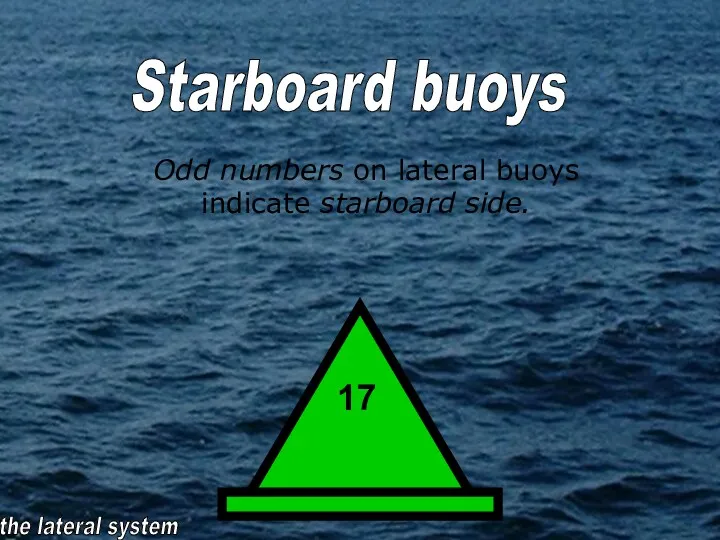 Odd numbers on lateral buoys indicate starboard side. the lateral system