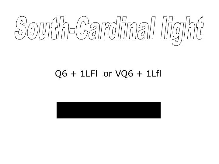 South-Cardinal light Q6 + 1LFl or VQ6 + 1Lfl