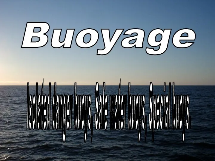 Isolated danger buoys, Safe water buoys, Special buoys. Buoyage