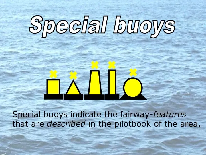 Special buoys Special buoys indicate the fairway-features that are described in the pilotbook of the area.