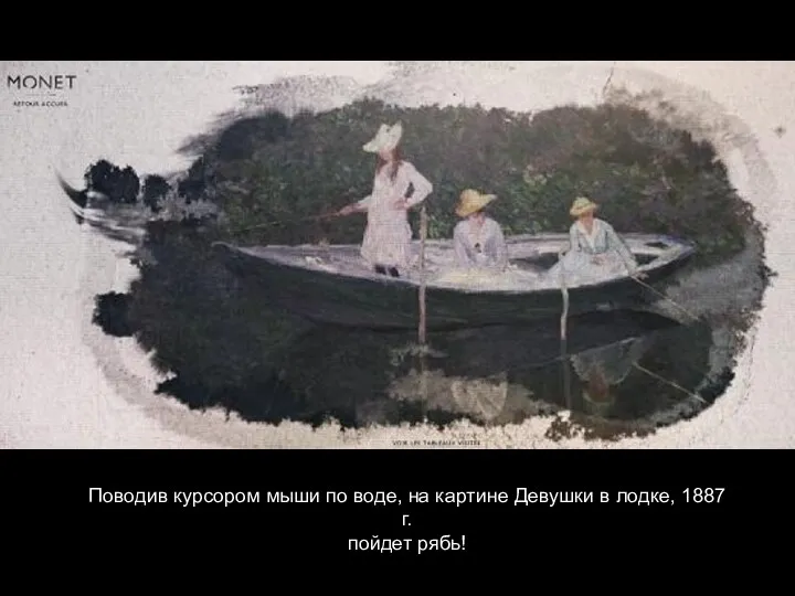 Поводив курсором мыши по воде, на картине Девушки в лодке, 1887 г. пойдет рябь!