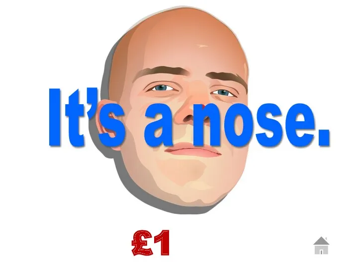 £1 It’s a nose.