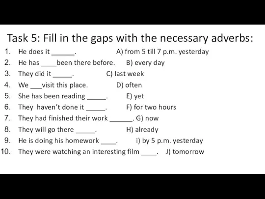 Task 5: Fill in the gaps with the necessary adverbs: