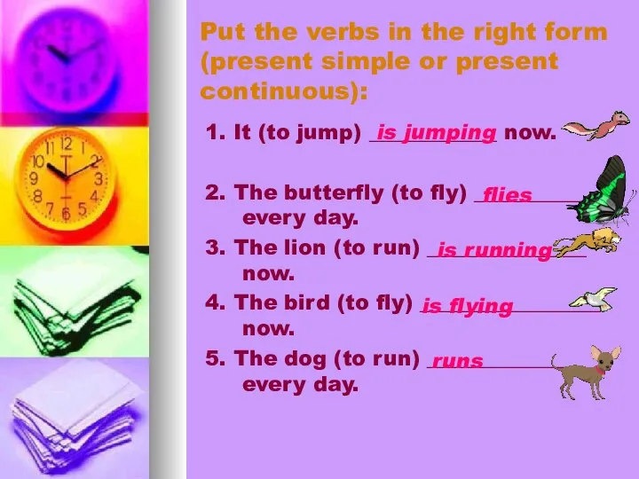 is jumping is running is flying Put the verbs in