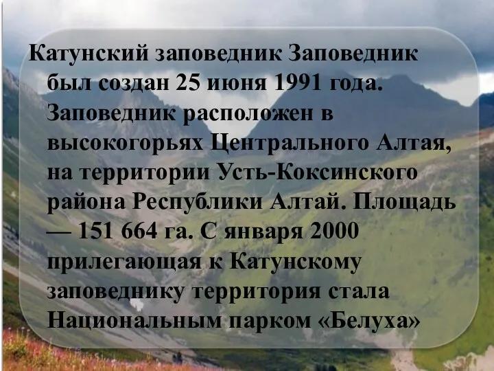 Катунский заповедник Заповедник был создан 25 июня 1991 года. Заповедник