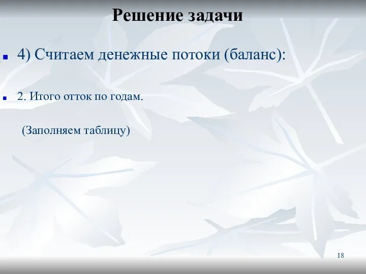 Решение задачи 4) Считаем денежные потоки (баланс): 2. Итого отток по годам. (Заполняем таблицу)