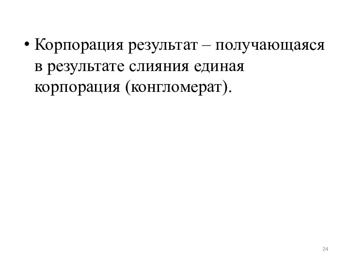 Корпорация результат – получающаяся в результате слияния единая корпорация (конгломерат).