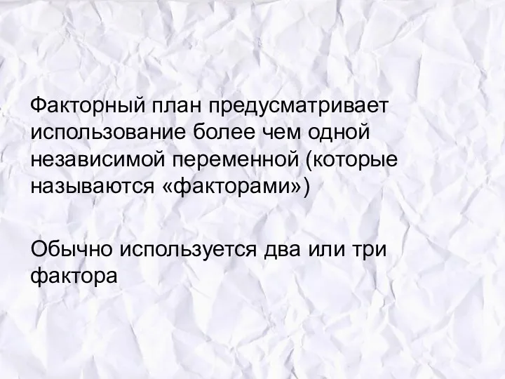 Факторный план предусматривает использование более чем одной независимой переменной (которые