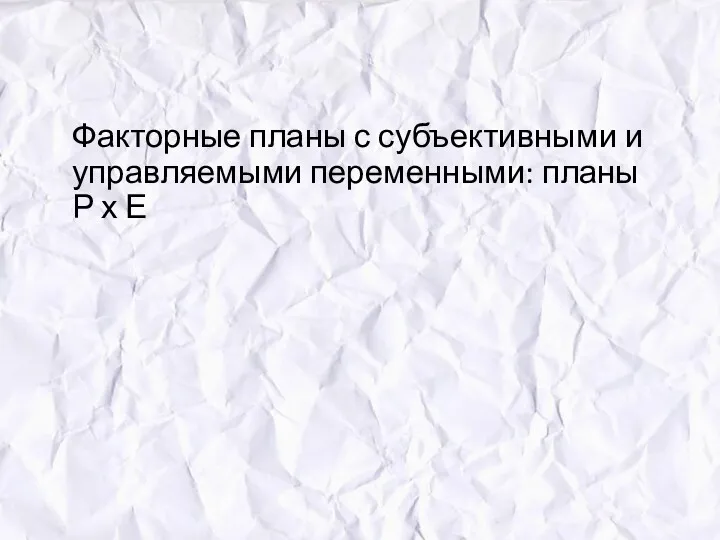 Факторные планы с субъективными и управляемыми переменными: планы Р х Е