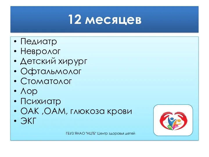 12 месяцев Педиатр Невролог Детский хирург Офтальмолог Стоматолог Лор Психиатр ОАК ,ОАМ, глюкоза