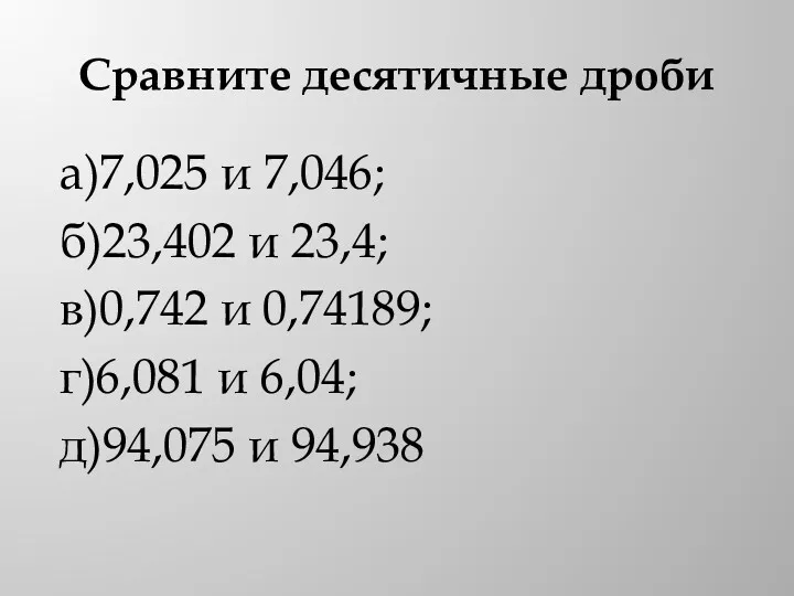 Сравните десятичные дроби а)7,025 и 7,046; б)23,402 и 23,4; в)0,742