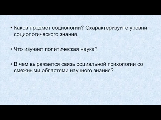 Каков предмет социологии? Охарактеризуйте уровни социологического знания. Что изучает политическая наука? В чем