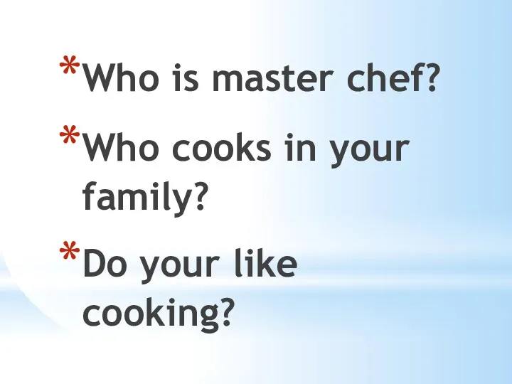 Who is master chef? Who cooks in your family? Do your like cooking?