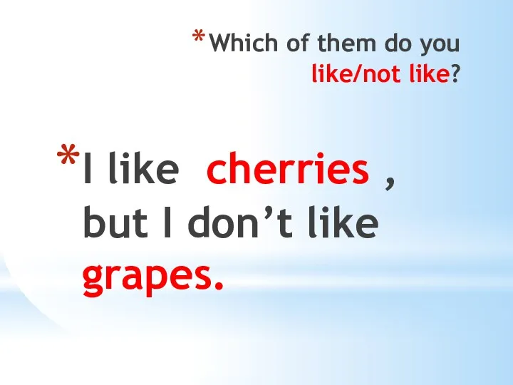 Which of them do you like/not like? I like cherries , but I don’t like grapes.